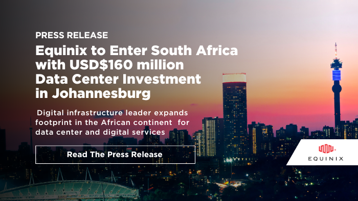 EQUINIX TO ENTER SOUTH AFRICA WITH US$160M DATA CENTER INVESTMENT IN JOHANNESBURG